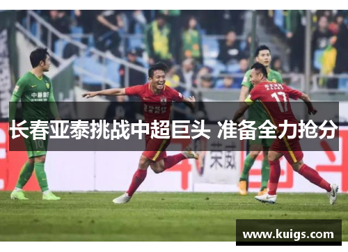 长春亚泰挑战中超巨头 准备全力抢分